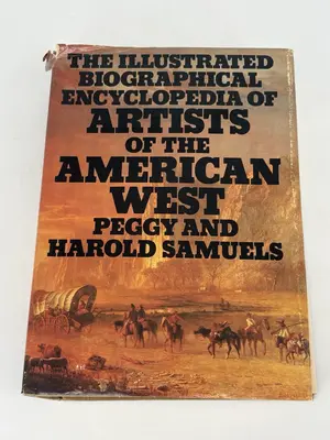 Illustrated Biographical Encyclopedia of Artist of the American West by Peggy Samuels, Harold Samuels