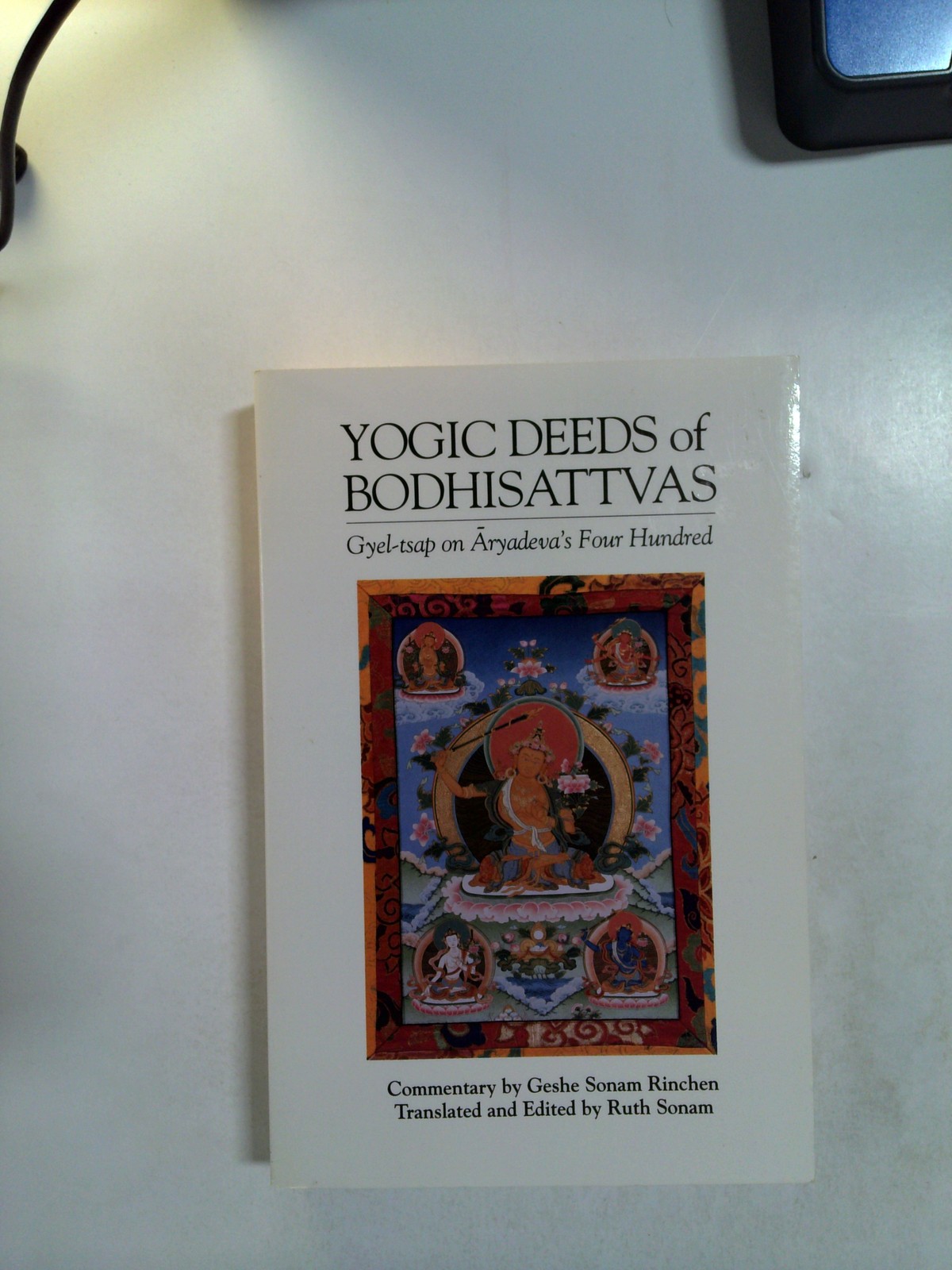 The Yogic Deeds of Bodhisattvas: Gyel-tsap on Āryadeva's Four Hundred by Ruth Sonam
