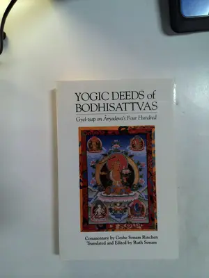 The Yogic Deeds of Bodhisattvas: Gyel-tsap on Āryadeva's Four Hundred by Ruth Sonam