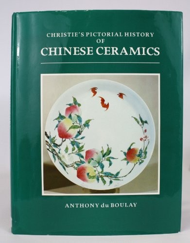 CHRISTIE'S PICTORIAL HISTORY OF CHINESE CERAMICS by Anthony Du Boulay