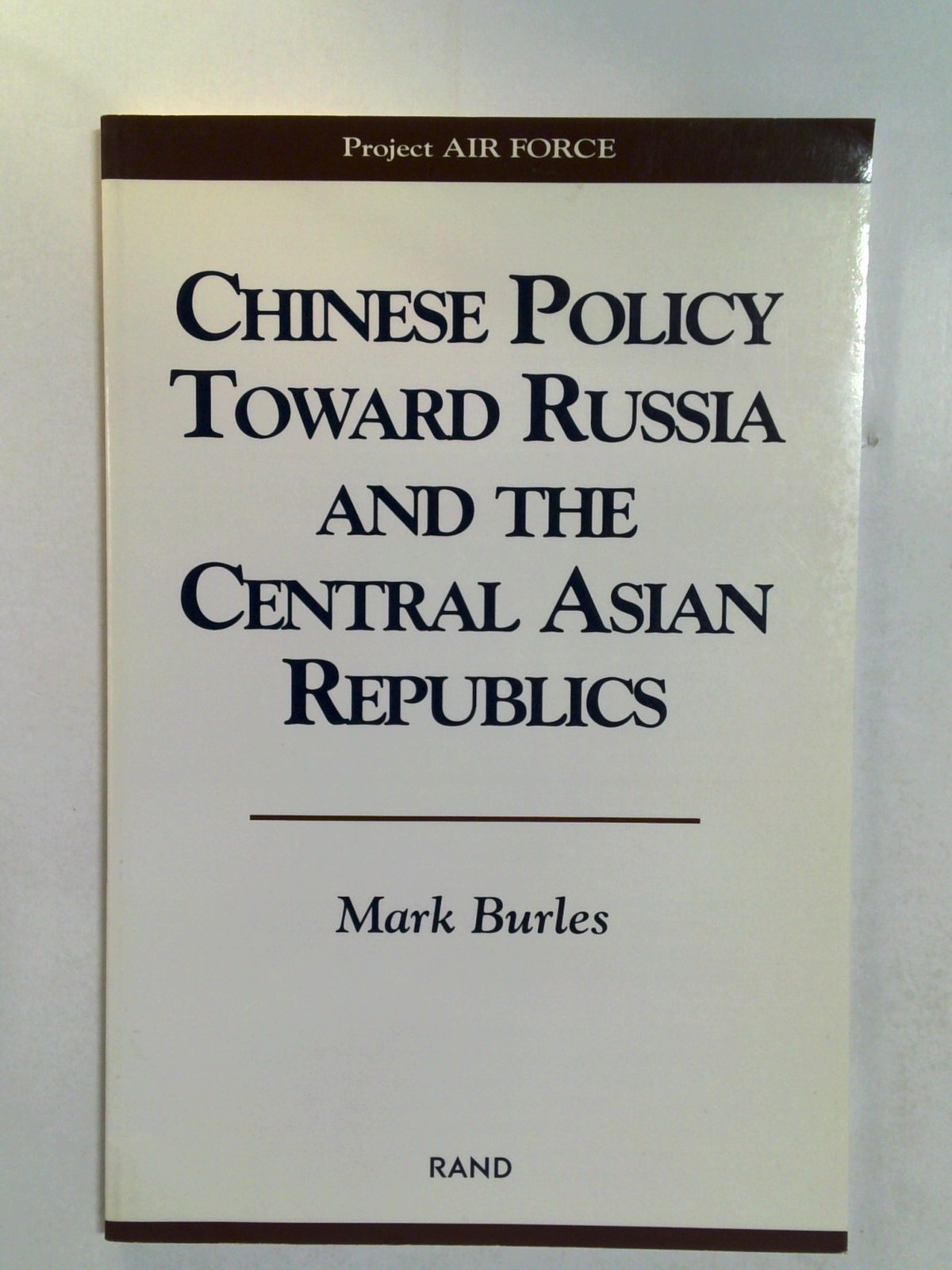 Chinese Policy Toward Russia and The Central Asian Republics by Mark Burles