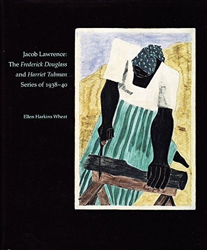 JACOB LAWRENCE: THE FREDERICK DOUGLASS AND HARRIET TUBMAN by Ellen H. Wheat