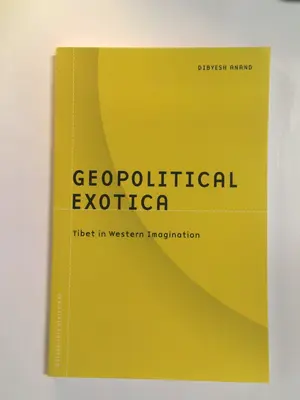 Geopolitical Exotica: Tibet in Western Imagination by Dibyesh Anand