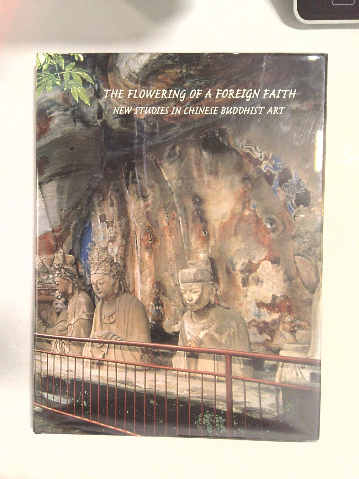 The Flowering of a Foreign Faith: New Studies in Chinese Buddhist Art 1998 by Janet Baker