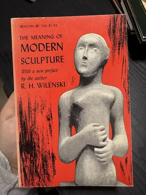 The Meaning of Modern Sculpture by R. H. Wilenski