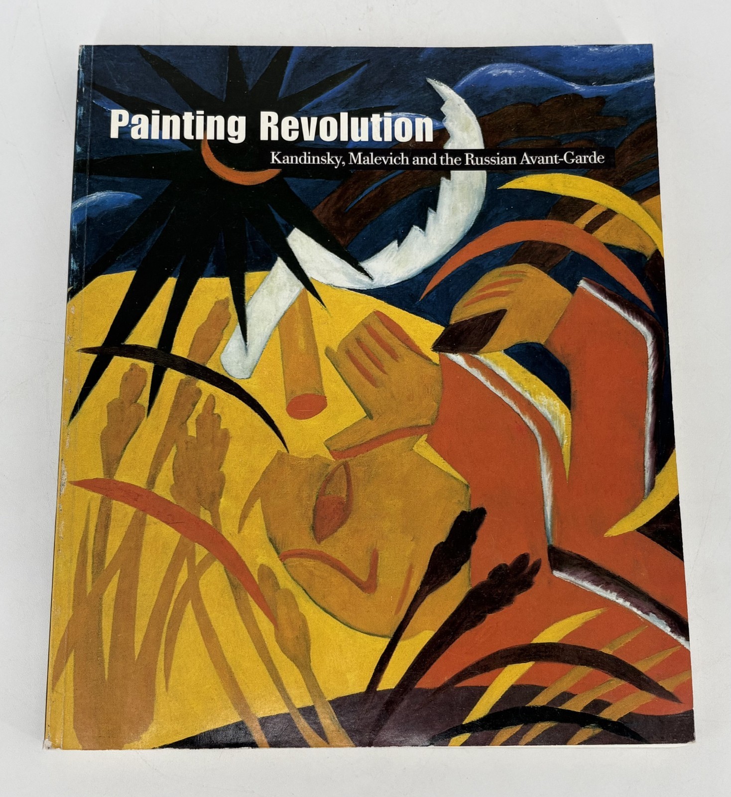 PAINTING REVOLUTION : KANDINSKY, MALEVICH and The Russian Avant-Garde by John Bowlt