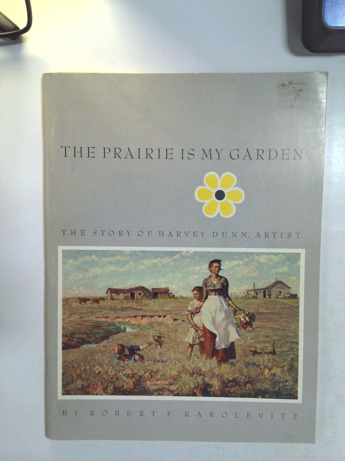 The Prairie Is My Garden: The Story of Harvey Dunn, Artist by Robert F. Karolevitz