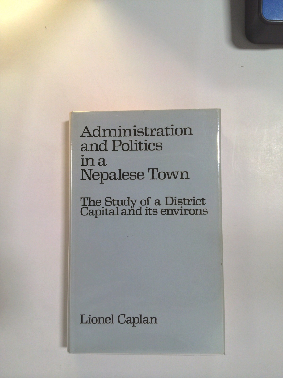 Administration and politics in a Nepalese town by Lionel Caplan by Not Available