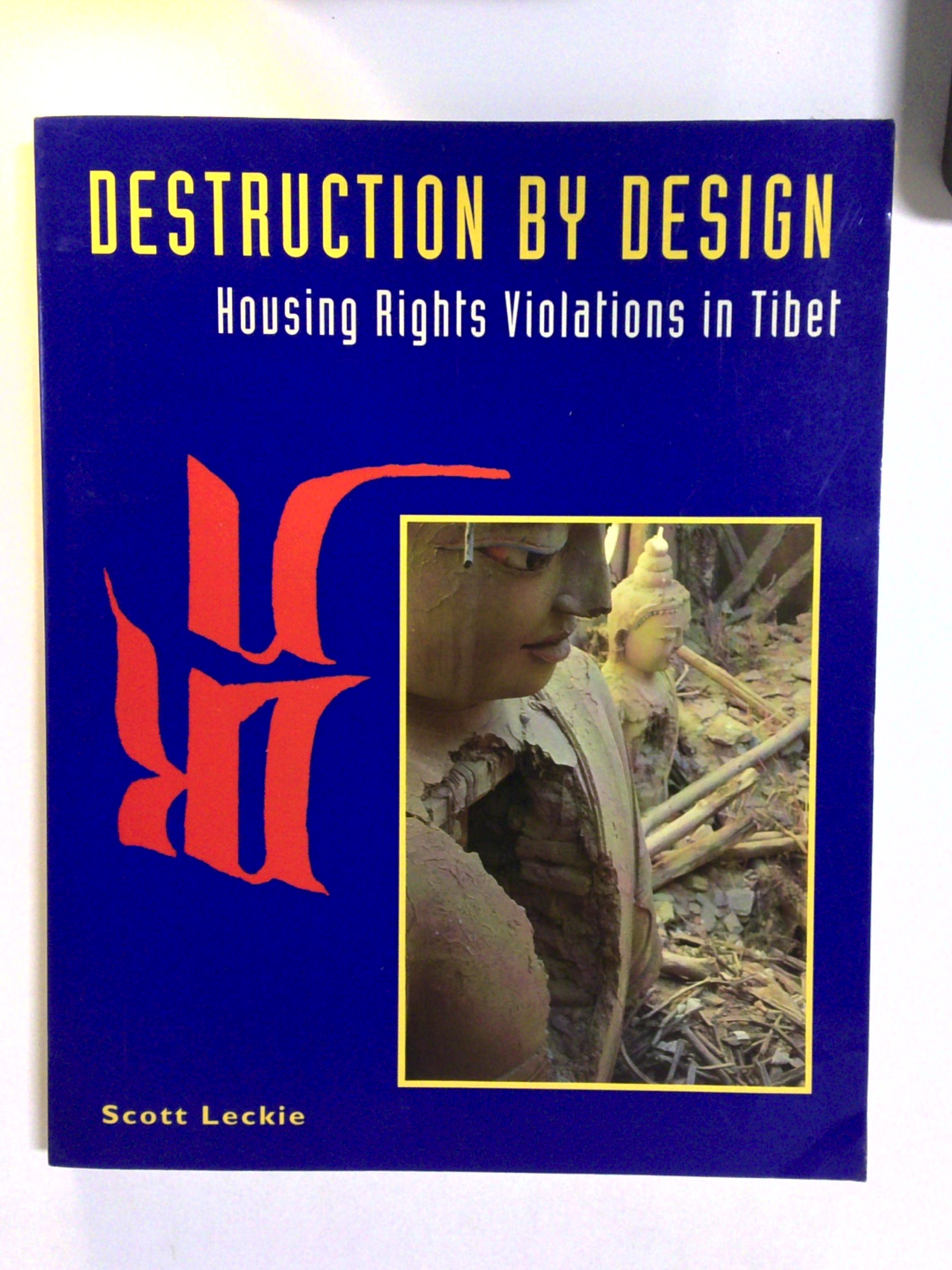 Destruction by Design: Housing Rights Violations in Tibet by Scott Leckie