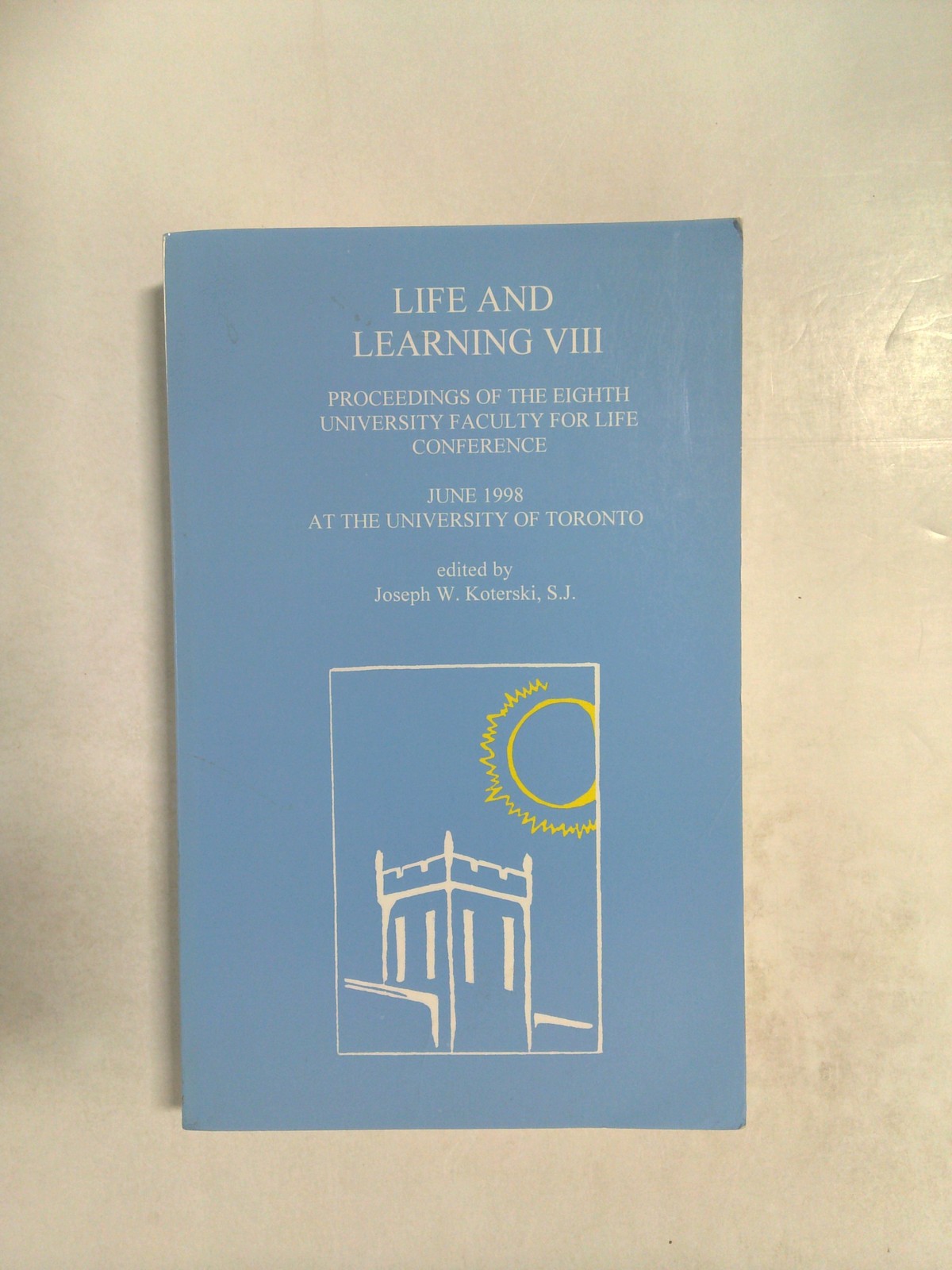Life and Learning VIII: Proceedings of the Eighth University Faculty for Life by Joseph W. Koterski, S.J.