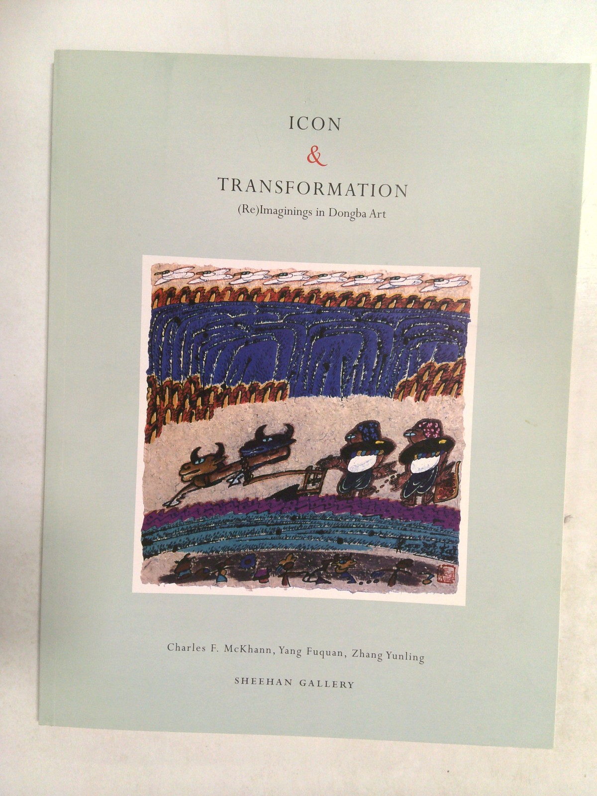 Icon & Transformation: (Re)Imaginings in Dongba Art Art Catalogue 2003 by Charles F. McKhann, Yang Fuquan, Zhang Yunling