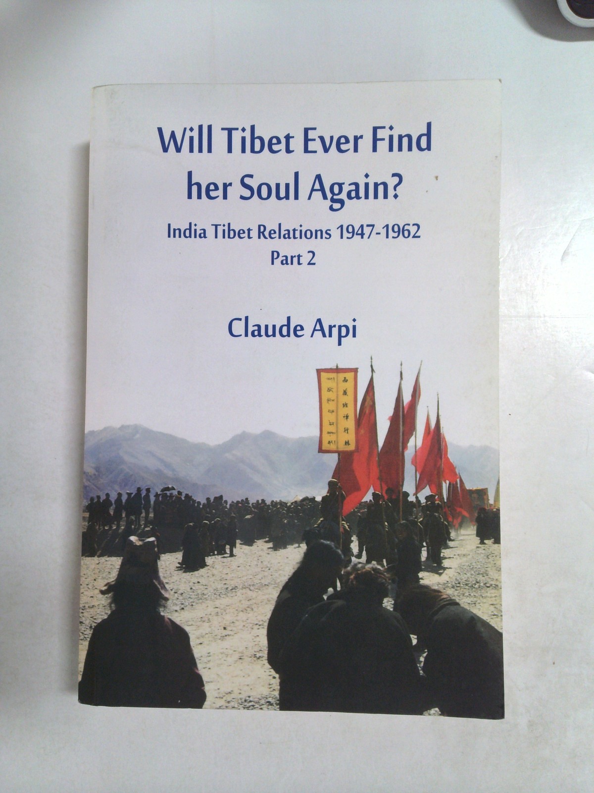 Will Tibet Ever Find Her Soul Again?: India Tibet Relations 1947-1962, Part 2 by Claude Arpi