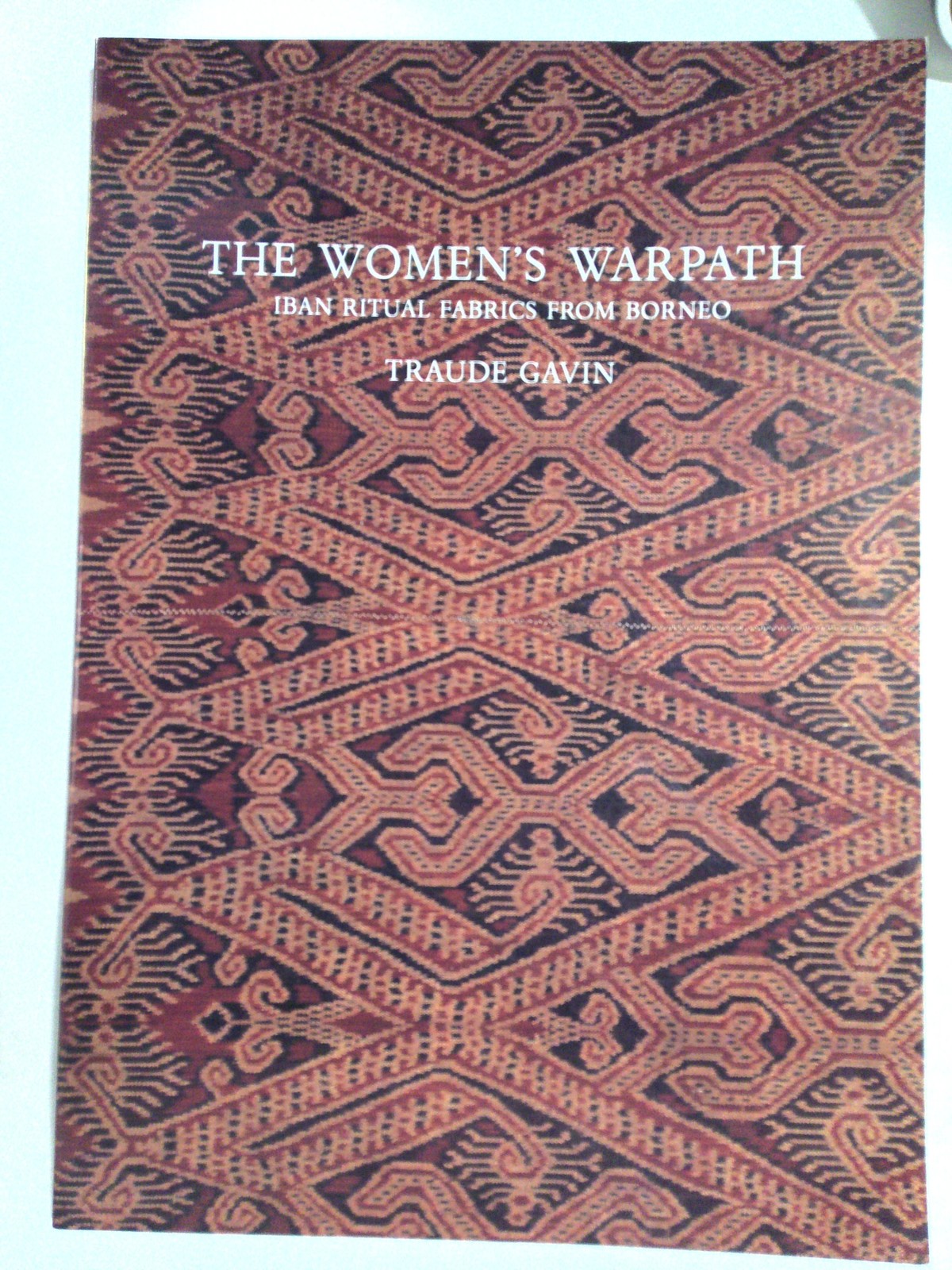 The women's warpath: Iban Ritual Fabrics from Borneo by Traude Gavin
