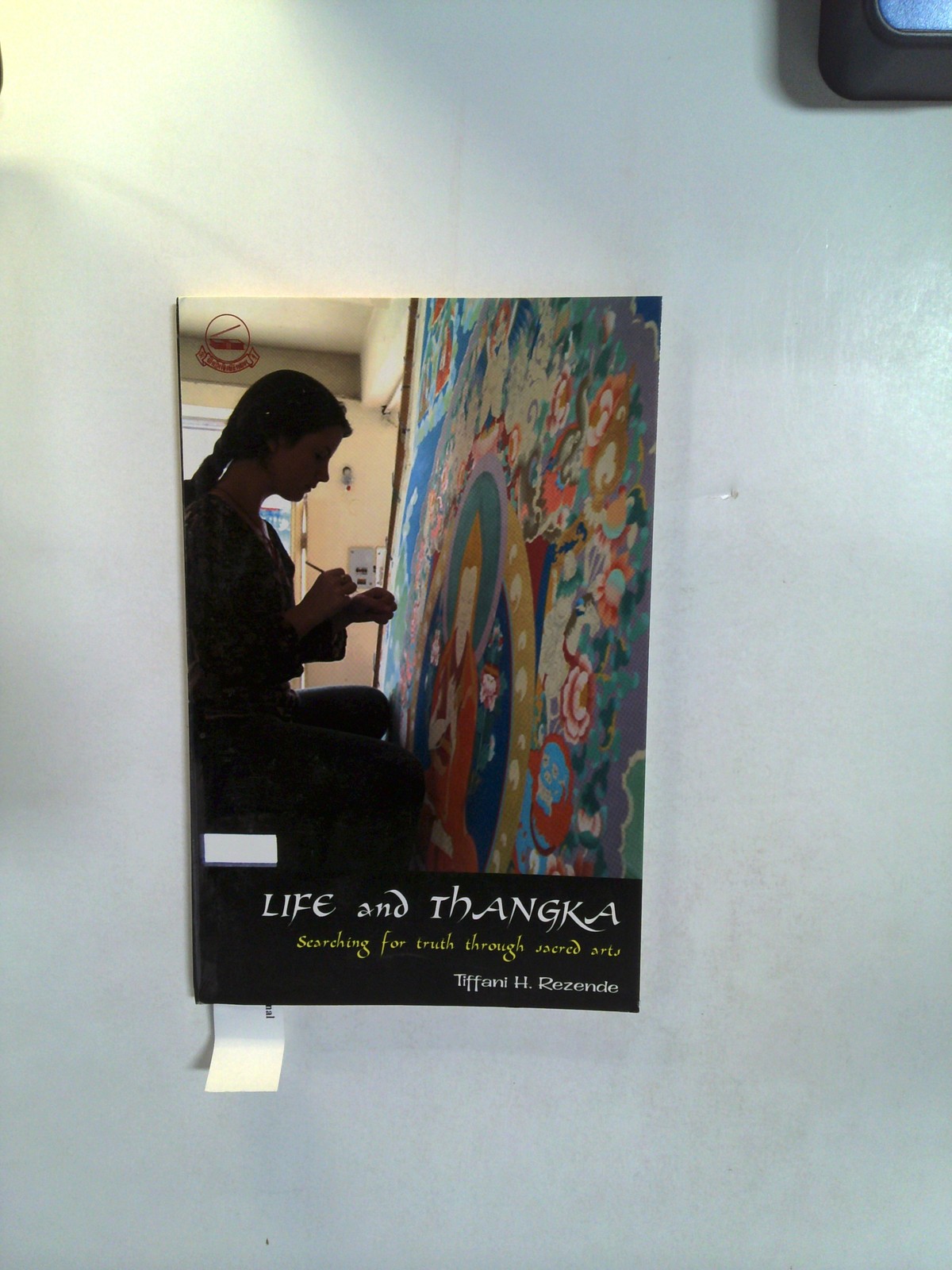 Life and Thangka; Searching Truth Through Sacred Arts by Tiffani H. Rezende