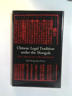 Chinese Legal Tradition under the Mongols by Paul Heng-chao Ch' en