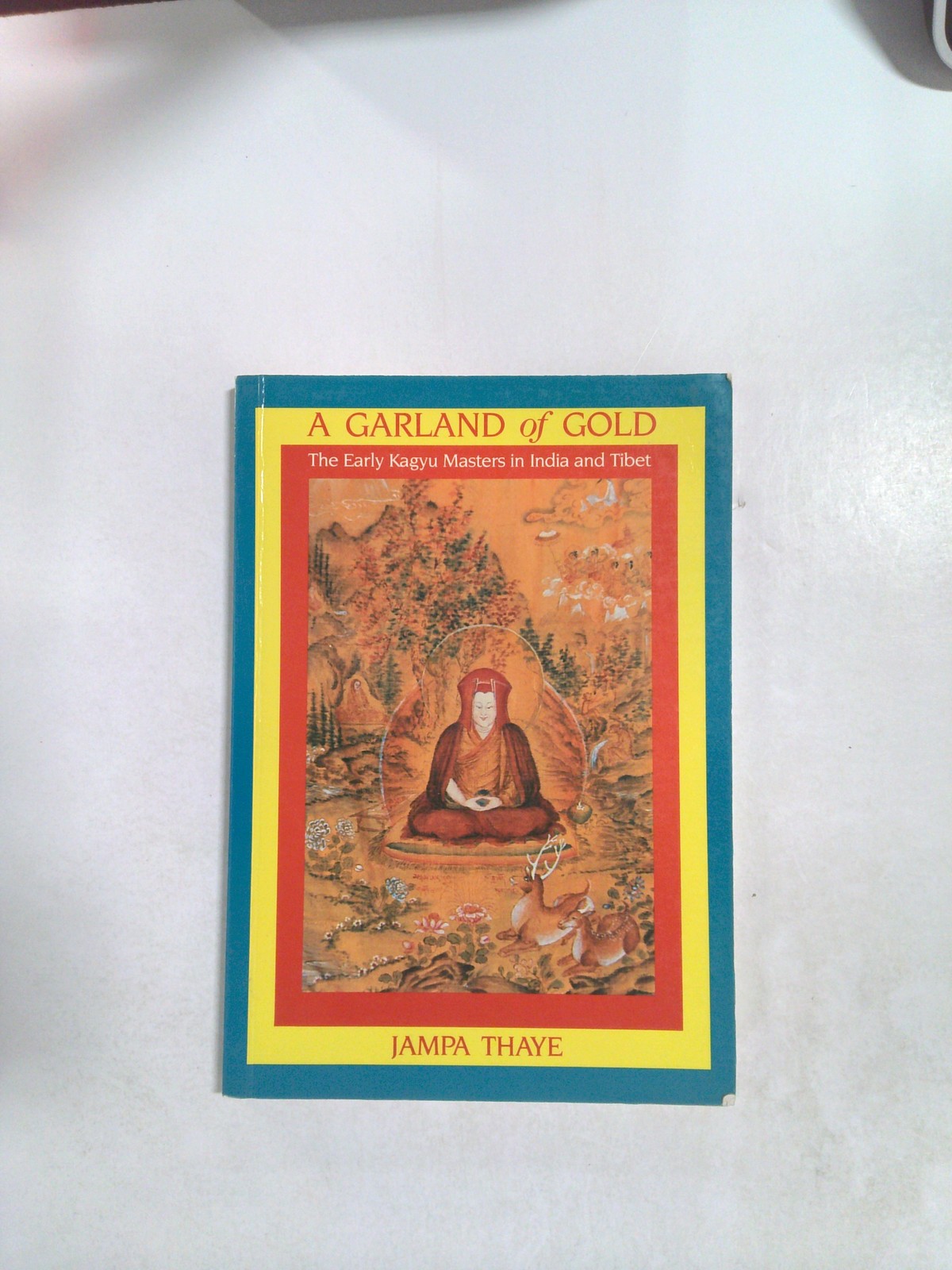 A garland of gold: the early kagyu masters in india and tibet by Lama Jampa Thaye