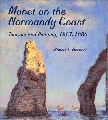 Monet on the Normandy Coast: Tourism and Painting, 1867-1886 by Robert L. Herbert