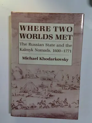 Where Two Worlds Met: The Russian State and the Kalmyk Nomads, 1600-1771 by Michael Khodarkovsky