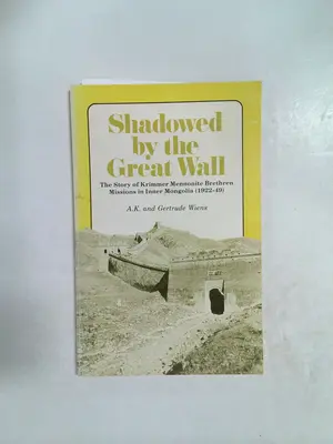 Shadowed by the Great Wall: The Story of Krimmer Mennonite Brethren Missions by A.K. and Gertrude Wiens