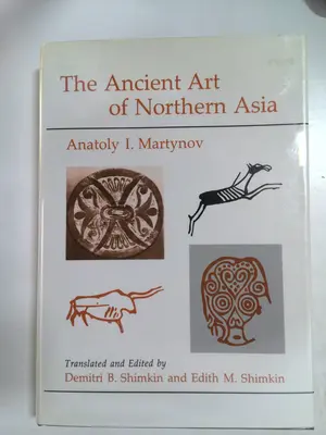 The ancient art of northern Asia by Edith M. Shimkin, Demitri B. Shimkin, Anatoly I. Martynov
