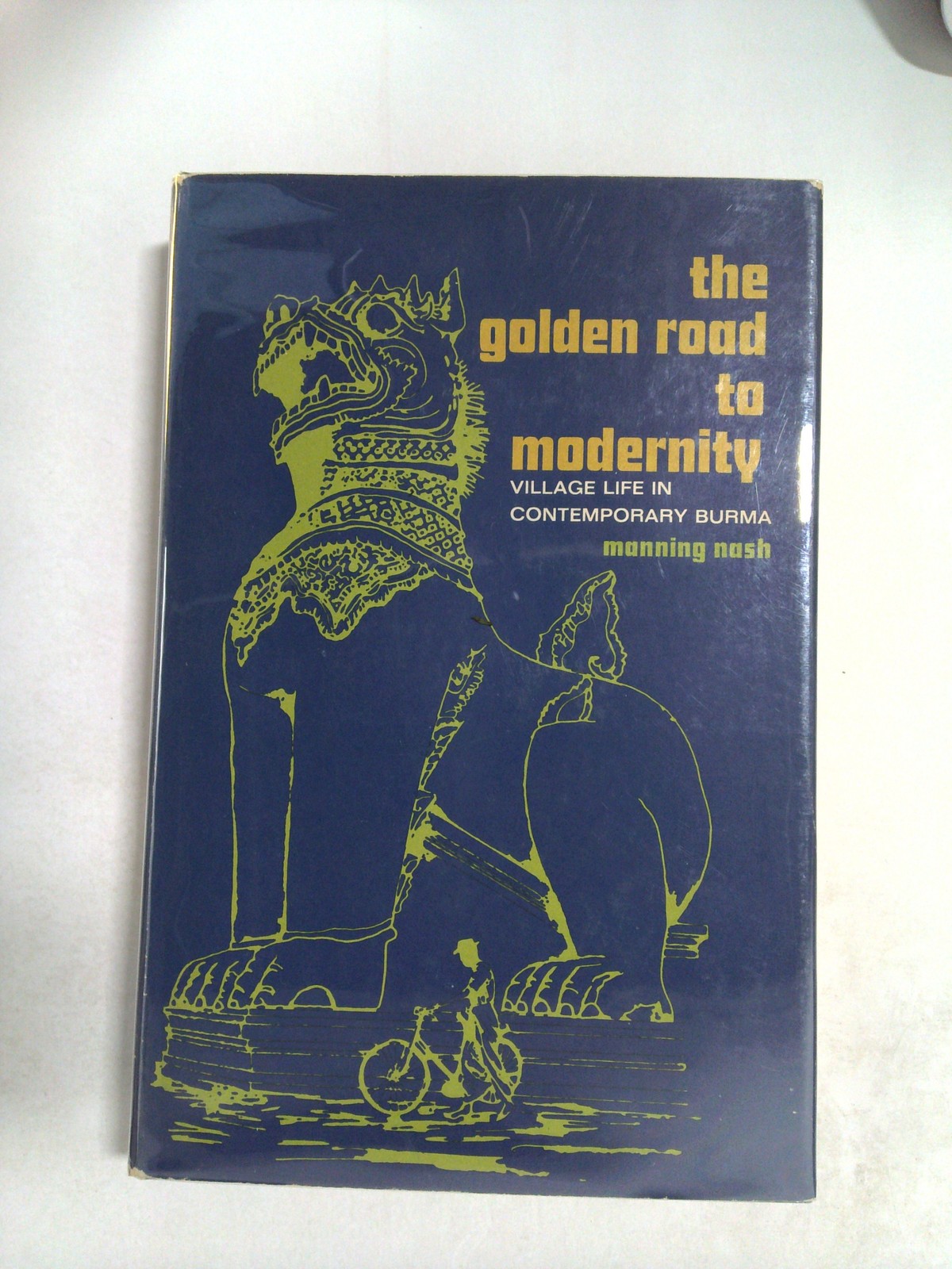 The Golden Road to Modernity: Village Life in Contemporary Burma by Manning Nash