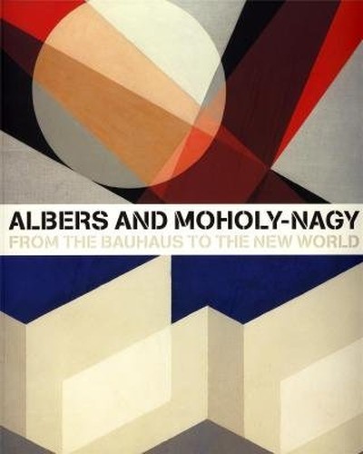 Albers and Moholy-Nagy: From the Bauhaus to.. by Achim Borchardt-Hume Trade PB