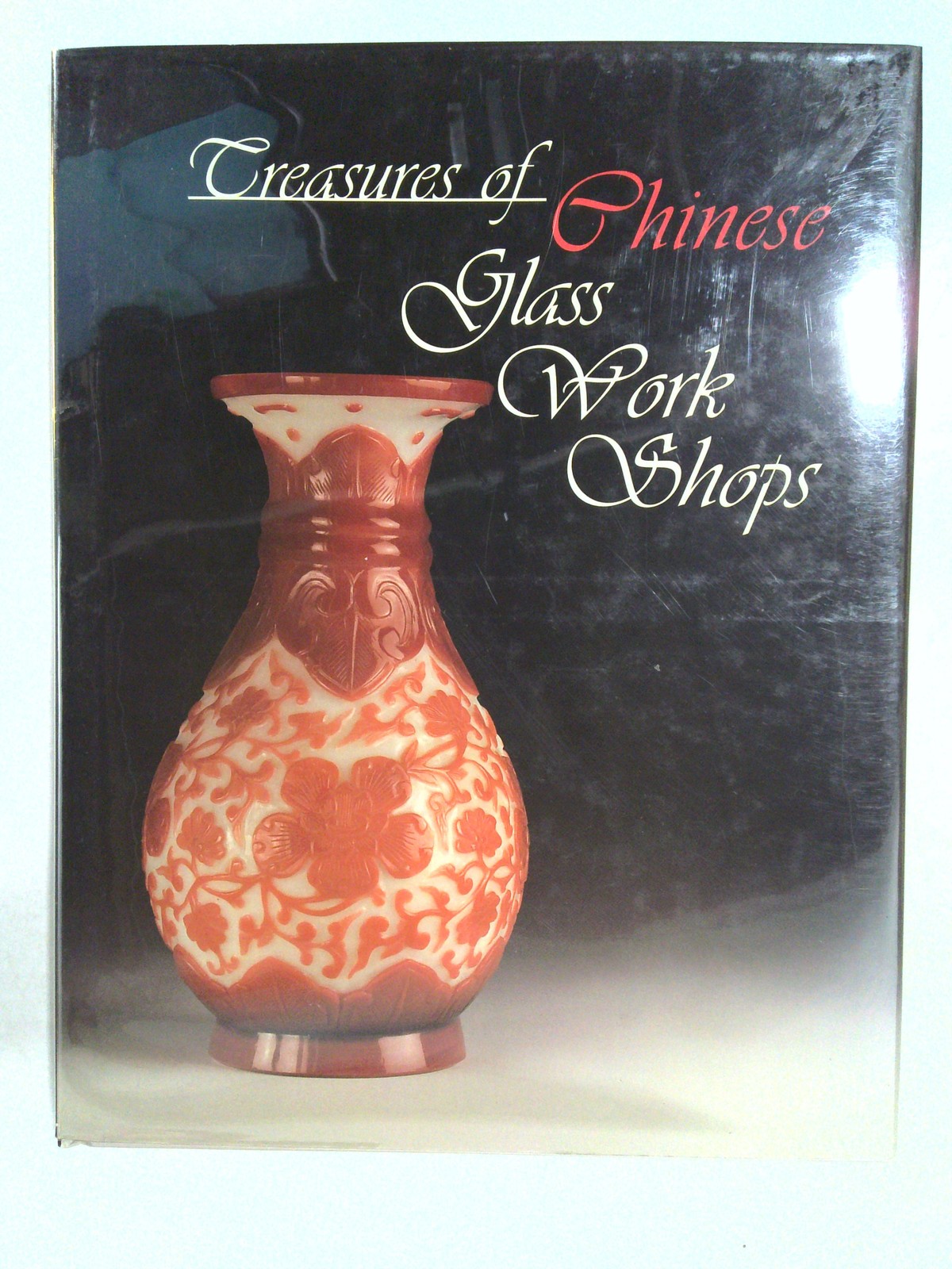 Treasures of Chinese Glass Work Shops (Selection of Chinese Qing Dynasty Glass by Clarence F. Shangraw
