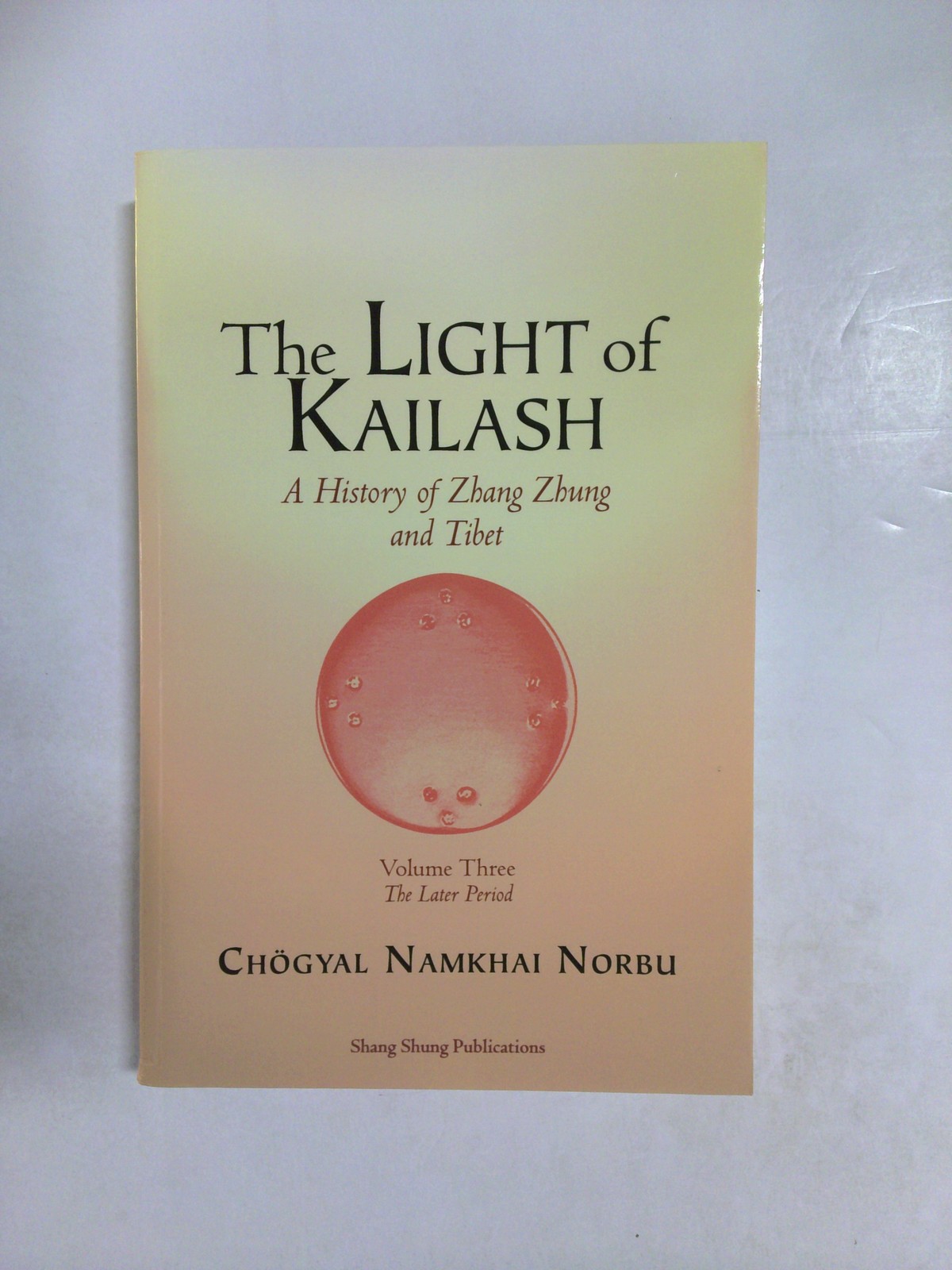 The Light of Kailash: A History of Zhang Zhung and Tibet, Volume Three by Chogyal Namkhai Norbu